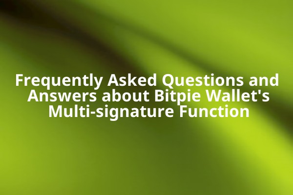 Frequently Asked Questions and Answers about Bitpie Wallet's Multi-signature Function