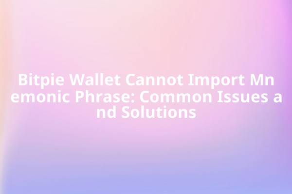Bitpie Wallet Cannot Import Mnemonic Phrase: Common Issues and Solutions