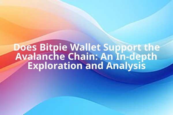 Does Bitpie Wallet Support the Avalanche Chain: An In-depth Exploration and Analysis