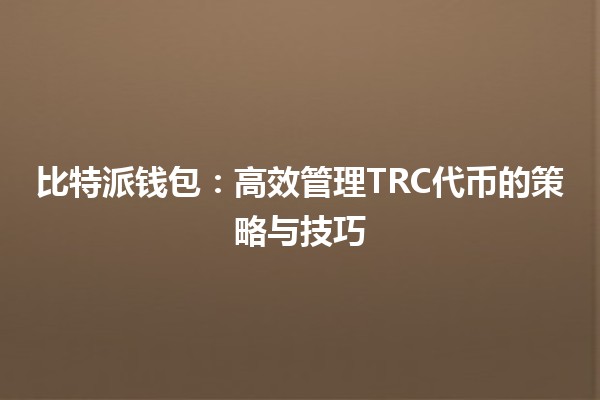 比特派钱包：高效管理TRC代币的策略与技巧 💰🚀