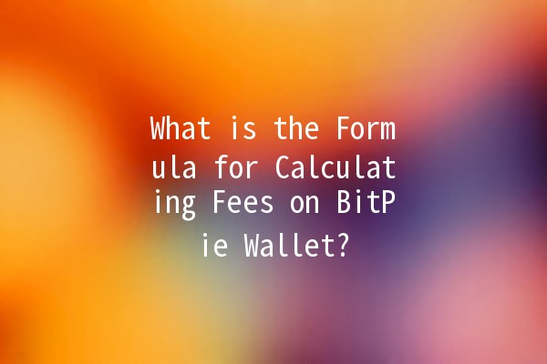 What is the Formula for Calculating Fees on BitPie Wallet? 💰📊