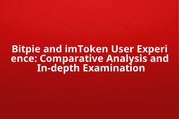 Bitpie and imToken User Experience: Comparative Analysis and In-depth Examination