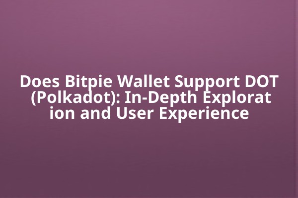 Does Bitpie Wallet Support DOT (Polkadot): In-Depth Exploration and User Experience