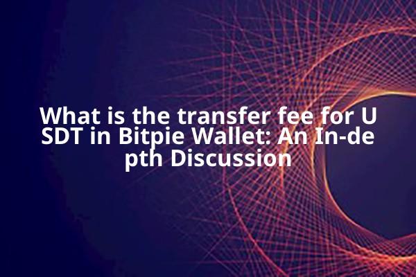 What is the transfer fee for USDT in Bitpie Wallet: An In-depth Discussion