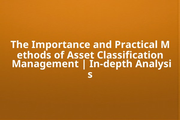 The Importance and Practical Methods of Asset Classification Management | In-depth Analysis
