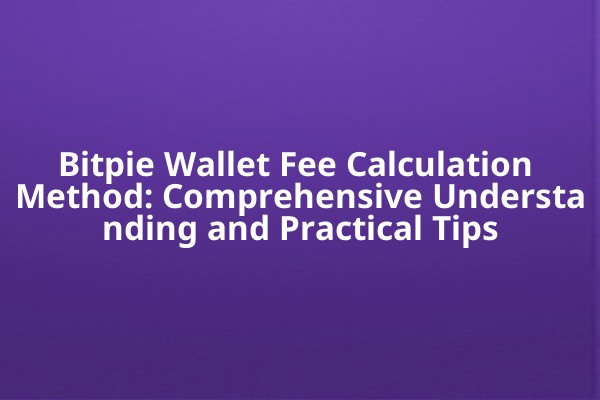 Bitpie Wallet Fee Calculation Method: Comprehensive Understanding and Practical Tips