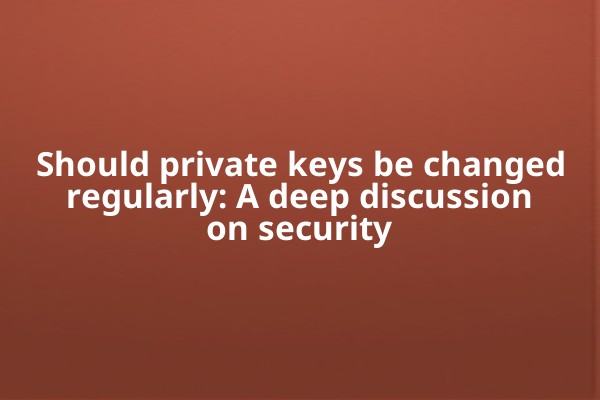 Should private keys be changed regularly: A deep discussion on security