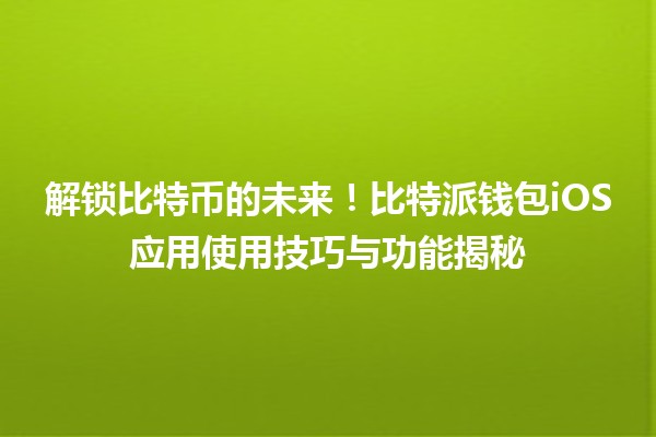🌟解锁比特币的未来！比特派钱包iOS应用使用技巧与功能揭秘🔒
