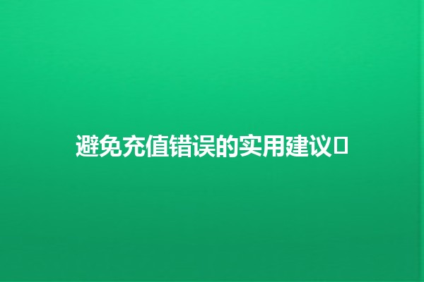 避免充值错误的实用建议🛡️💳