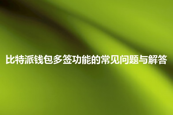 比特派钱包多签功能的常见问题与解答