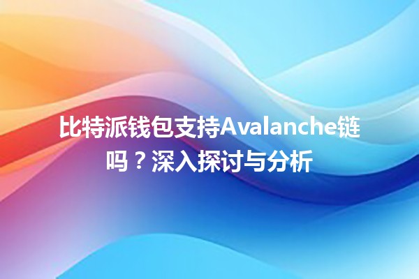 比特派钱包支持Avalanche链吗？深入探讨与分析