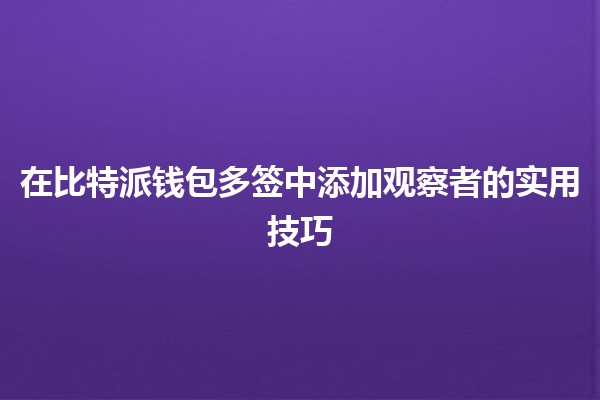 在比特派钱包多签中添加观察者的实用技巧 🔑👀