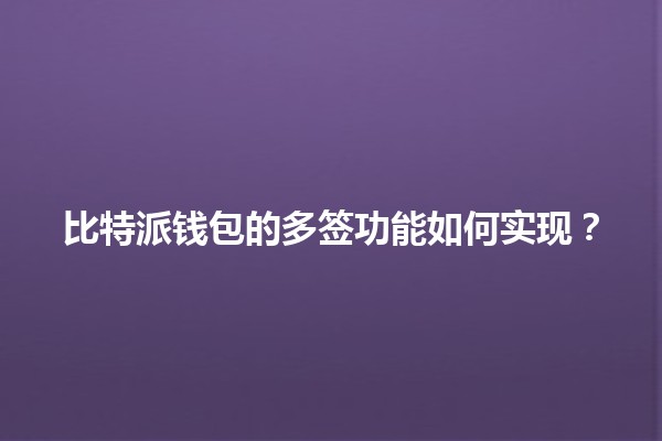 比特派钱包的多签功能如何实现？🔐💻