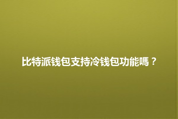 比特派钱包支持冷钱包功能嗎？🔐💰