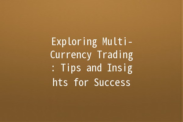 Exploring Multi-Currency Trading: Tips and Insights for Success 🌍💱