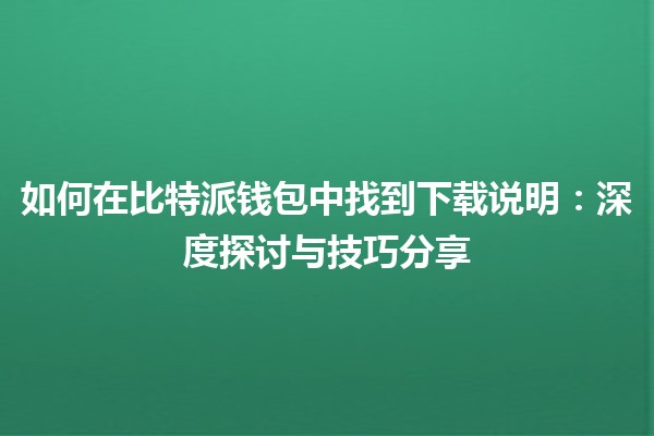 如何在比特派钱包中找到下载说明：深度探讨与技巧分享