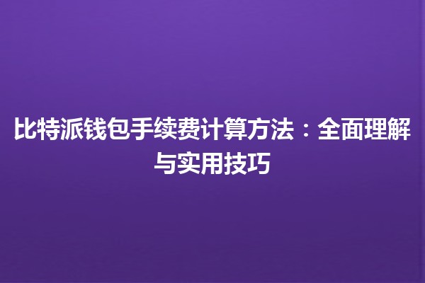 比特派钱包手续费计算方法：全面理解与实用技巧