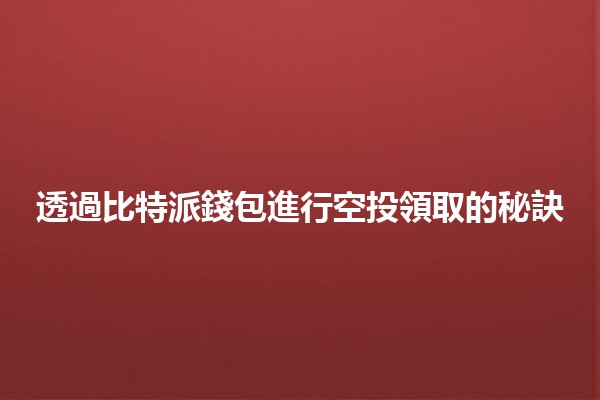 透過比特派錢包進行空投領取的秘訣💰🚀