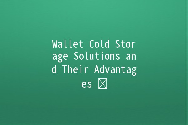 Wallet Cold Storage Solutions and Their Advantages 👜❄️