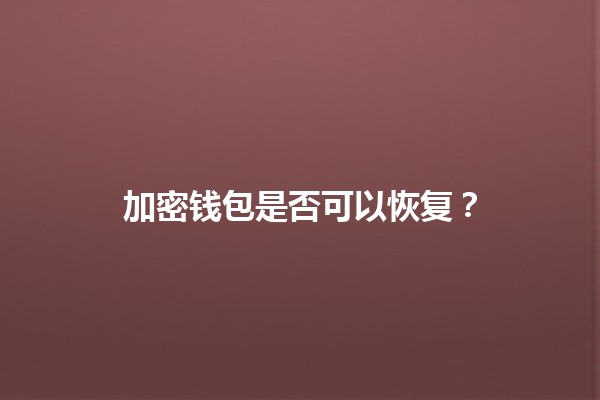 加密钱包是否可以恢复？💰🔒