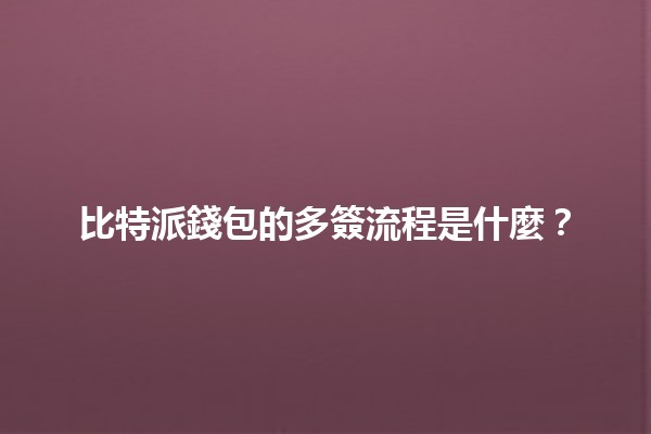 比特派錢包的多簽流程是什麼？🔑💰
