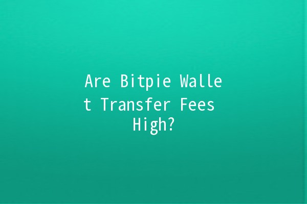 Are Bitpie Wallet Transfer Fees High? 💰💻