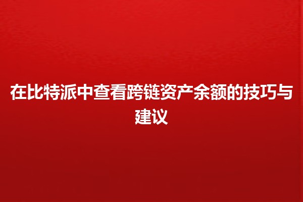 在比特派中查看跨链资产余额的技巧与建议💰🔗