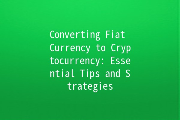 Converting Fiat Currency to Cryptocurrency: Essential Tips and Strategies 💰🔄