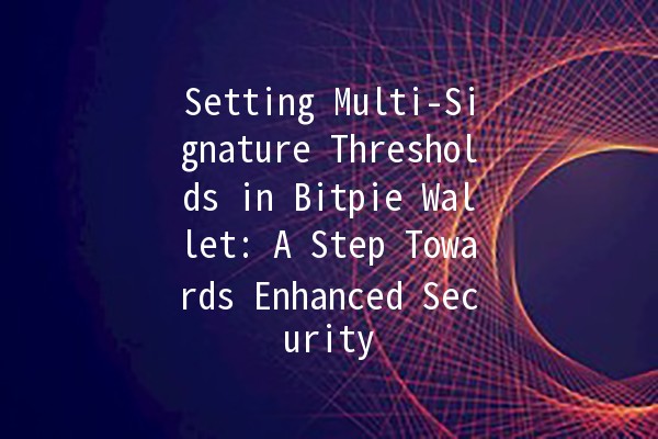 Setting Multi-Signature Thresholds in Bitpie Wallet: A Step Towards Enhanced Security 🔒