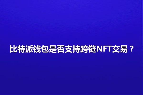 比特派钱包是否支持跨链NFT交易？🤔💰