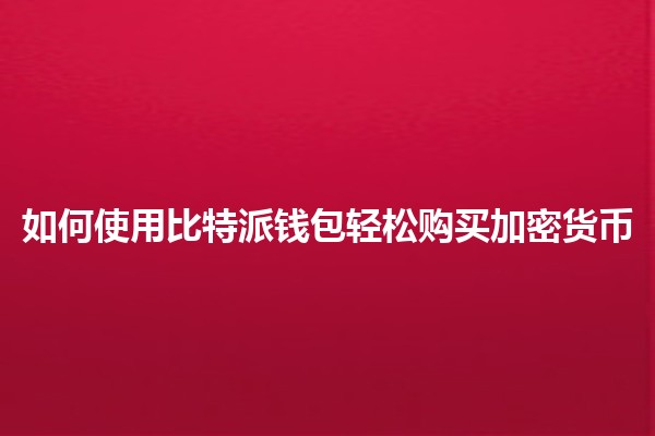 💰 如何使用比特派钱包轻松购买加密货币 🚀