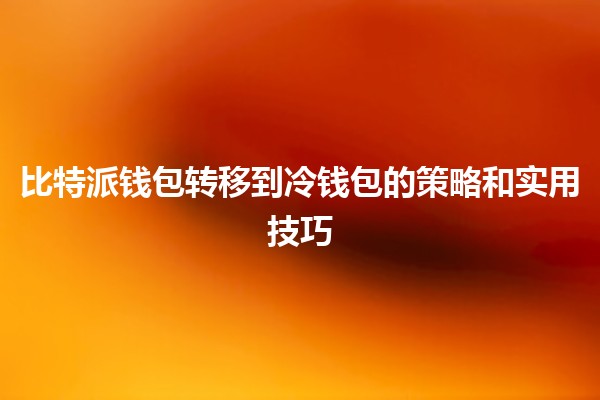 比特派钱包转移到冷钱包的策略和实用技巧 🔐💰