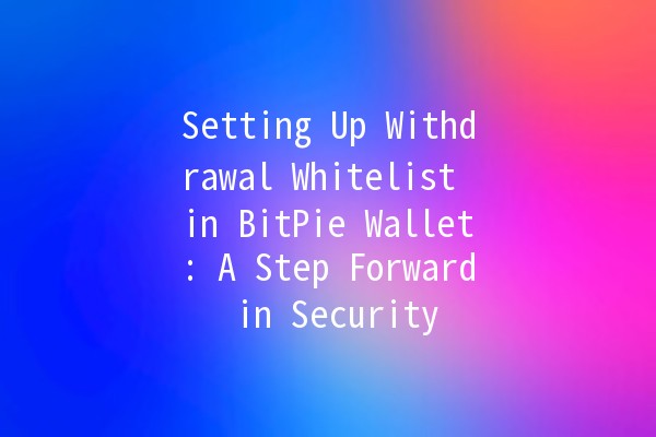 Setting Up Withdrawal Whitelist in BitPie Wallet: A Step Forward in Security 🔐💰