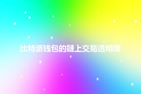 比特派钱包的鏈上交易透明度🔍💰