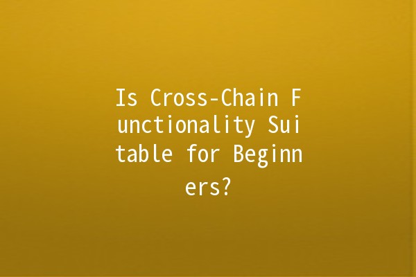 Is Cross-Chain Functionality Suitable for Beginners? 🤔🔗