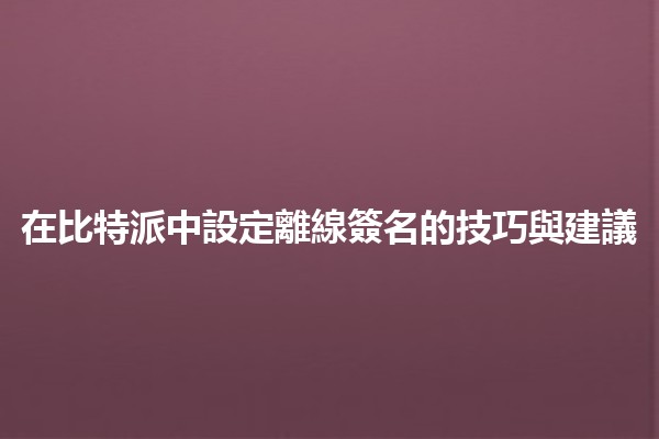 在比特派中設定離線簽名的技巧與建議🔑💻