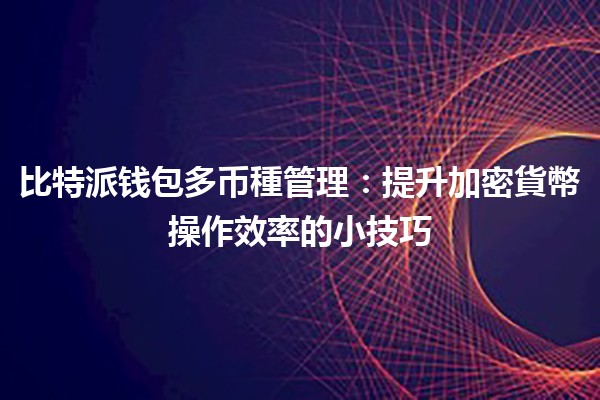 比特派钱包多币種管理：提升加密貨幣操作效率的小技巧💰🔑