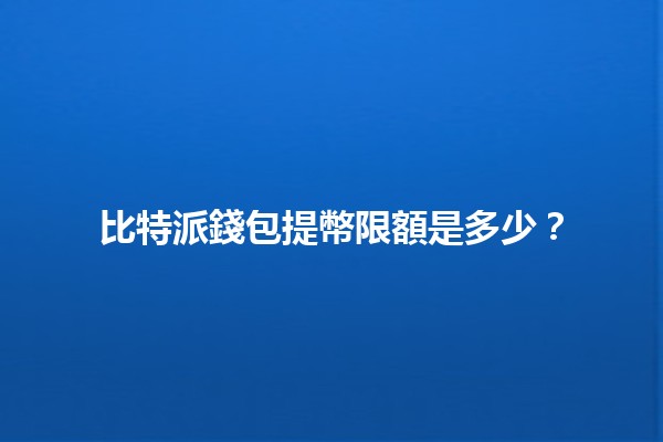 比特派錢包提幣限額是多少？💰🔐