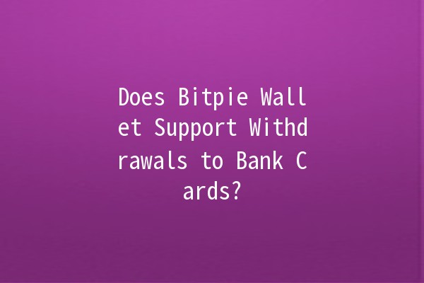 Does Bitpie Wallet Support Withdrawals to Bank Cards? 💳🪙