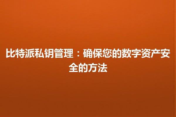 比特派私钥管理：确保您的数字资产安全的方法🔒🚀