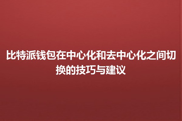 比特派钱包在中心化和去中心化之间切换的技巧与建议💼🔄