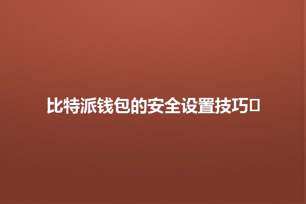 比特派钱包的安全设置技巧🔒🛡️