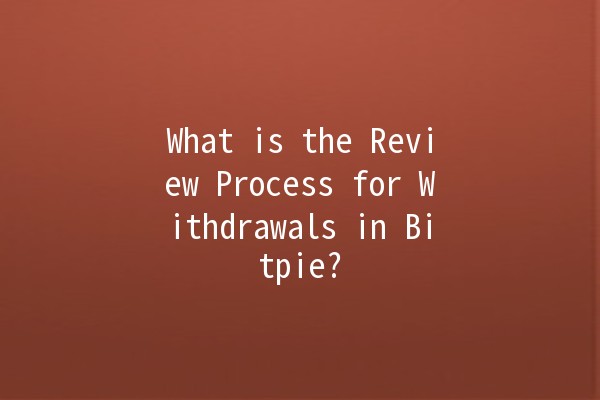 What is the Review Process for Withdrawals in Bitpie? 💰🧐