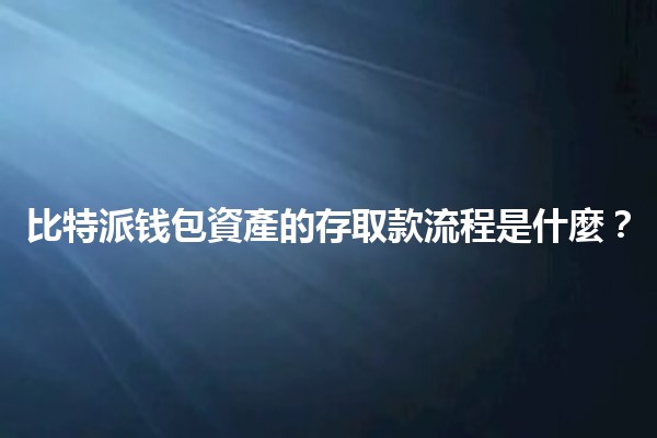 比特派钱包資產的存取款流程是什麼？🚀💰