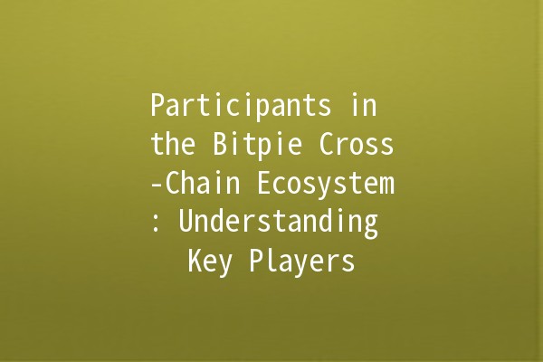 Participants in the Bitpie Cross-Chain Ecosystem: Understanding Key Players 🌐🔗