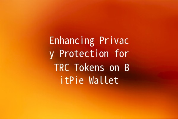 Enhancing Privacy Protection for TRC Tokens on BitPie Wallet 🔒✨