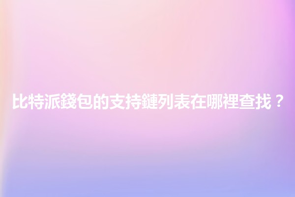 比特派錢包的支持鏈列表在哪裡查找？💰🔗