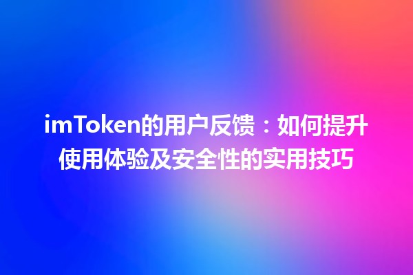 imToken的用户反馈：如何提升使用体验及安全性的实用技巧 🚀💡