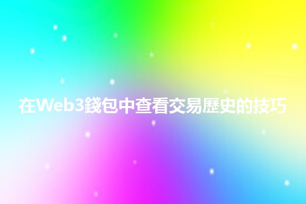 在Web3錢包中查看交易歷史的技巧💰📈