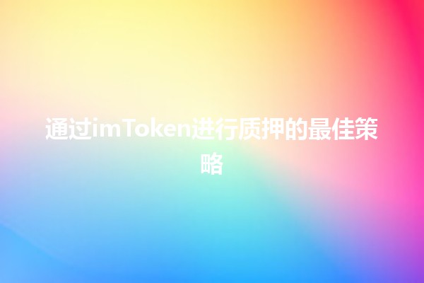 通过imToken进行质押的最佳策略💰🔒